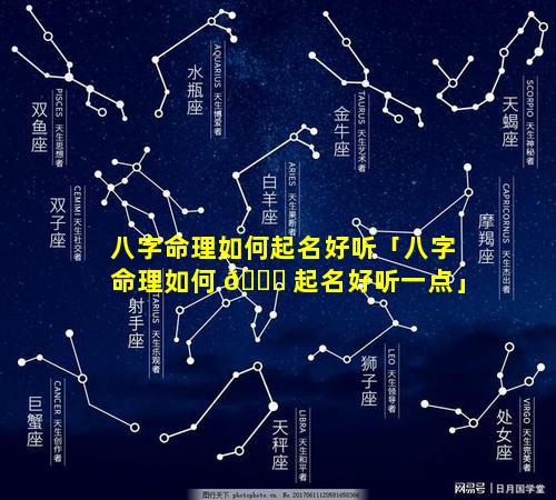 八字命理如何起名好听「八字命理如何 🐛 起名好听一点」